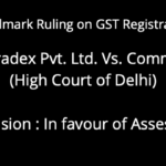 Physical Verification for GST Registration made without the authorised representative of the assessee is invalid: Delhi HC invalidates the revocation order