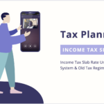Income Tax Slab Rate Under New Tax System & Old Tax Regime – Its Important for TaxPlanning