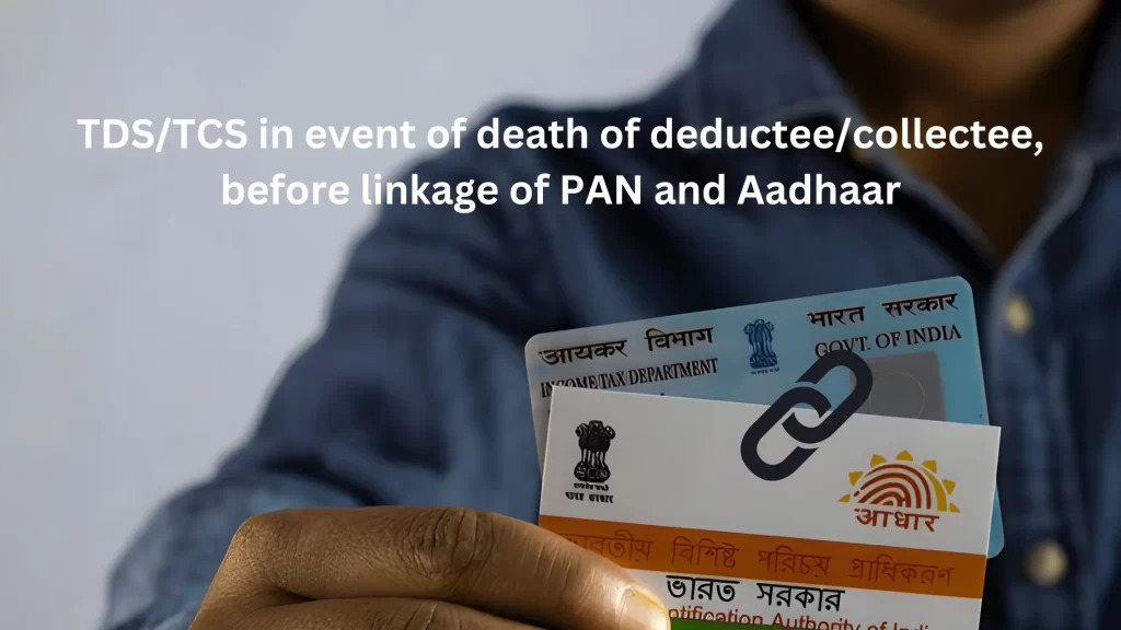 TDS/TCS in event of death of deductee/collectee, before linkage of PAN and Aadhaar