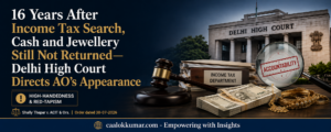 16 Years After Income Tax Search, Cash and Jewellery Still Not Returned—Delhi High Court Directs AO's Appearance